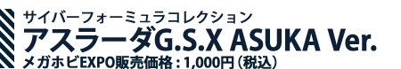 Cyber Formula Collection Asurada 라다 GSX ASUKA Ver. 메가호비 EXPO 판매価格: 1,000엔(부가세 포함)