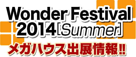 WonderFestival2014 [Summer] 메가 하우스 출전 정보! !