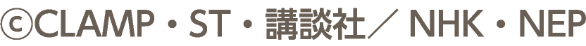 ©CLAMP・ST・講談社／NHK・NEP