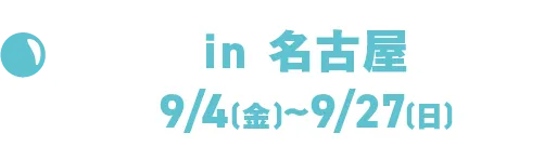 in 나고야 9/4(금)～9/27(일)